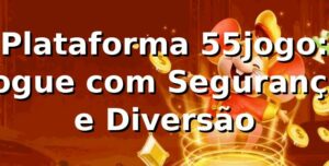 Plataforma 55jogo: Jogue com Segurança e Diversão ⭐