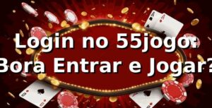 Login no 55jogo: Bora Entrar e Jogar? 🎰