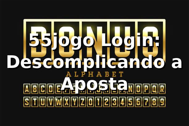55jogo Login: Descomplicando a Aposta 🎲 1 55jogo Login: Descomplicando a Aposta 🎲